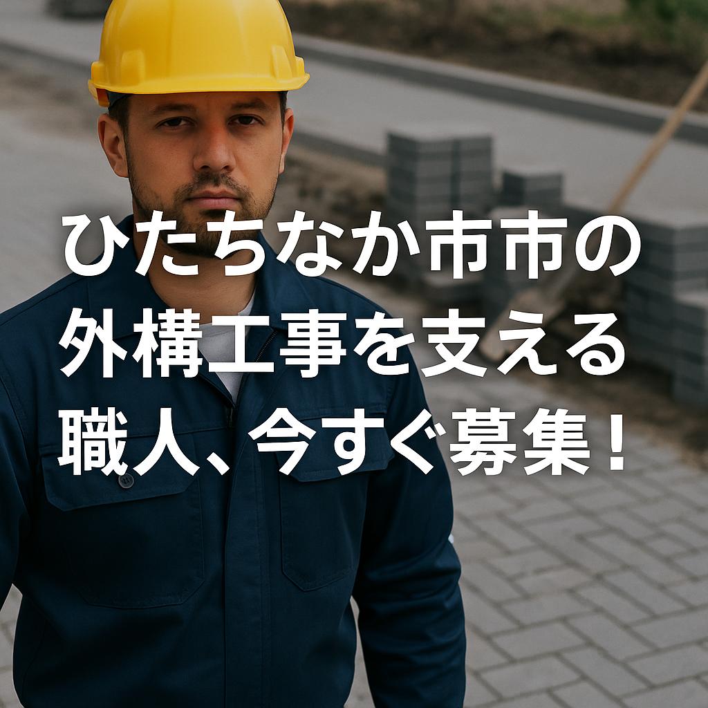 ひたちなか市の外構工事を支える職人、今すぐ募集！