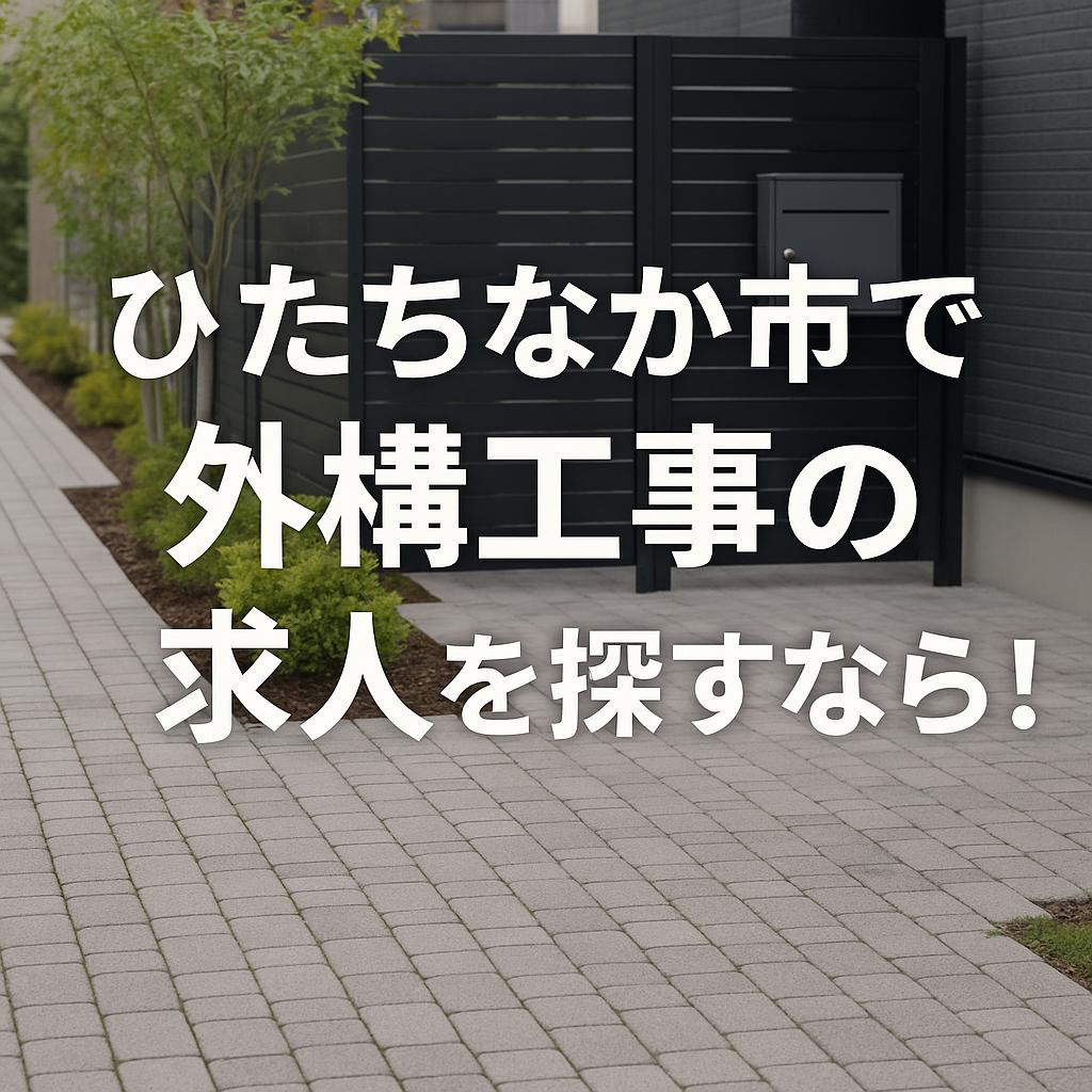ひたちなか市で外構工事の求人を探すなら！