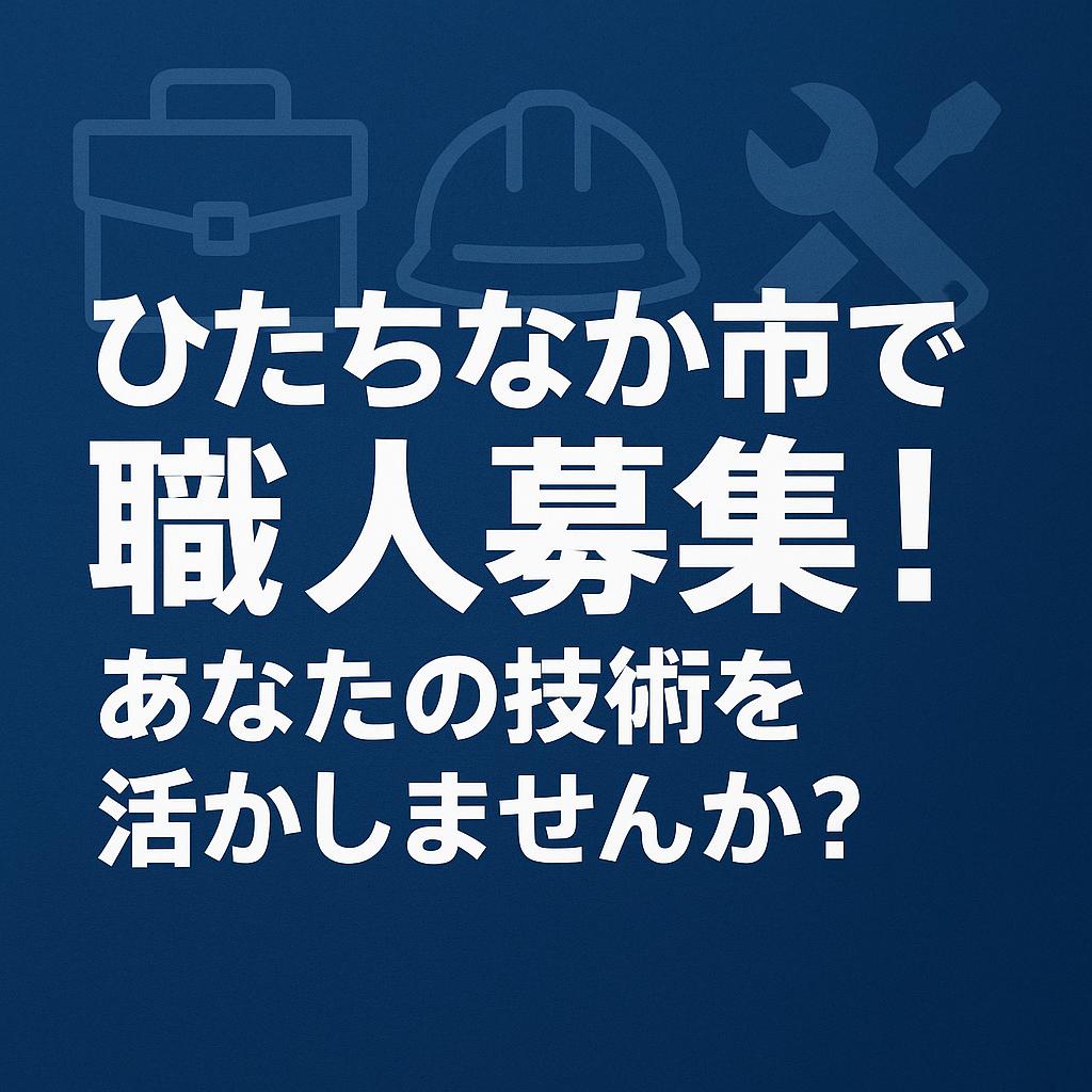 ひたちなか市で職人募集!あなたの技術を活かしませんか?