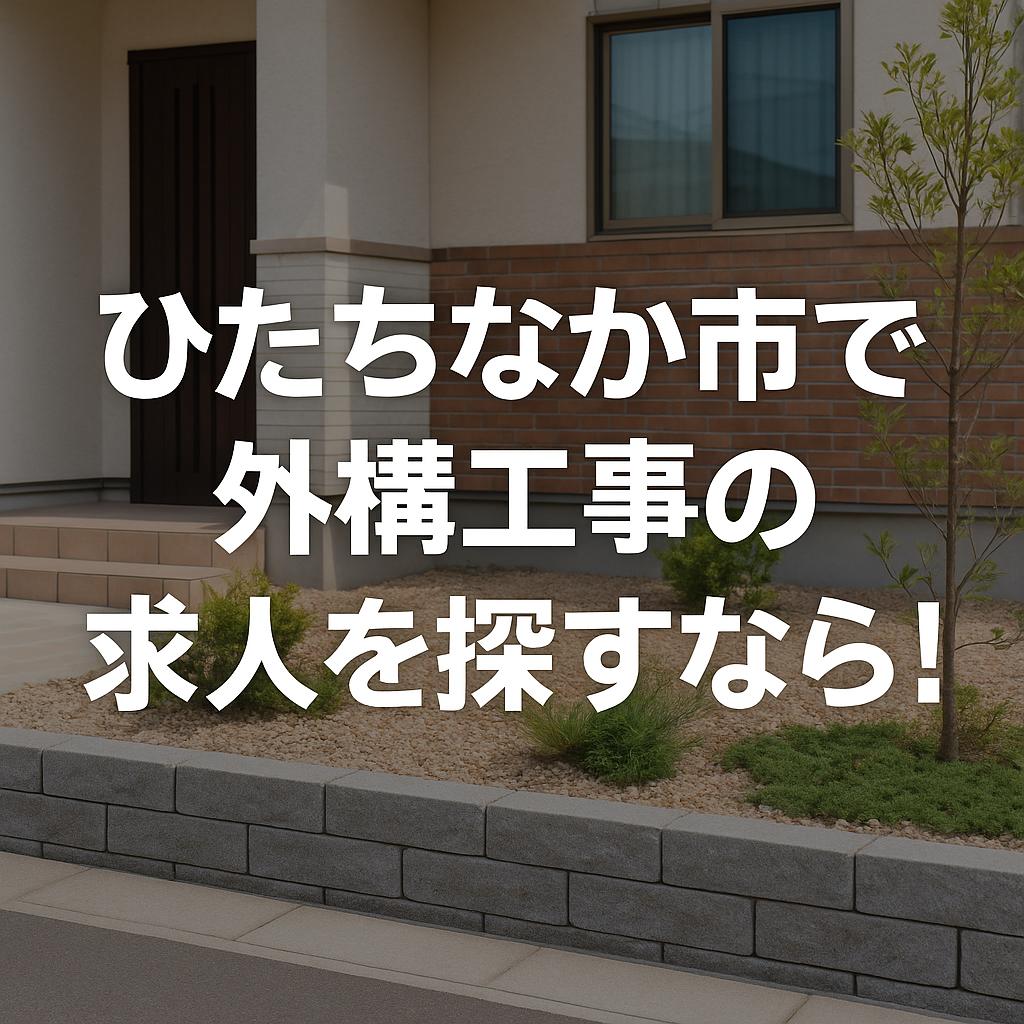 ひたちなか市で外構工事の求人を探すなら!